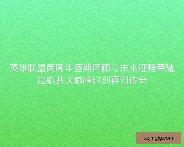英雄联盟两周年盛典回顾与未来征程荣耀启航共庆巅峰时刻再创传奇