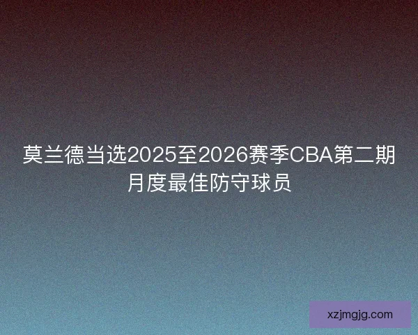 莫兰德当选2025至2026赛季CBA第二期月度最佳防守球员