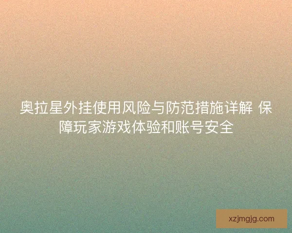 奥拉星外挂使用风险与防范措施详解 保障玩家游戏体验和账号安全