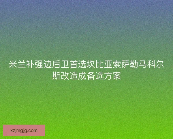 米兰补强边后卫首选坎比亚索萨勒马科尔斯改造成备选方案